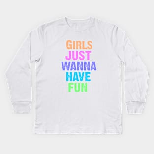 Girls Just Wanna Have Fun Kids Long Sleeve T-Shirt